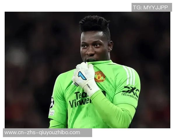 曼联或以600万引进新门将奥纳纳下周与阿莫林会谈确保首发资格